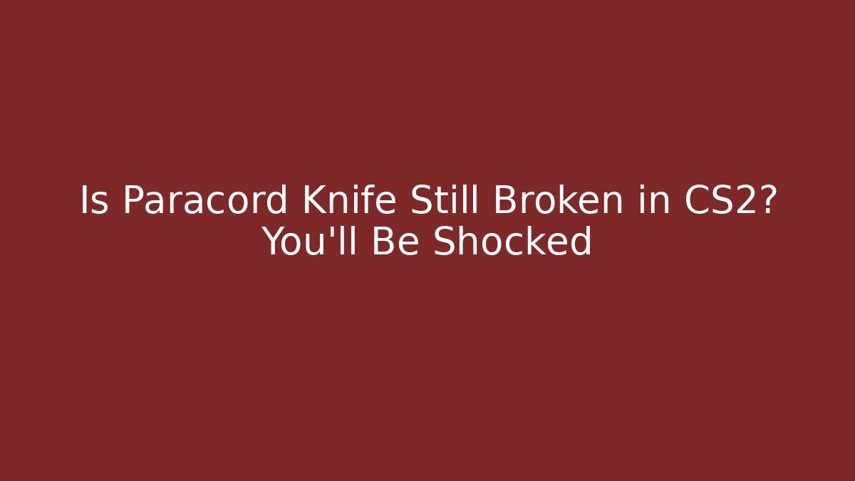 Is Paracord Knife Still Broken in CS2? You’ll Be Shocked