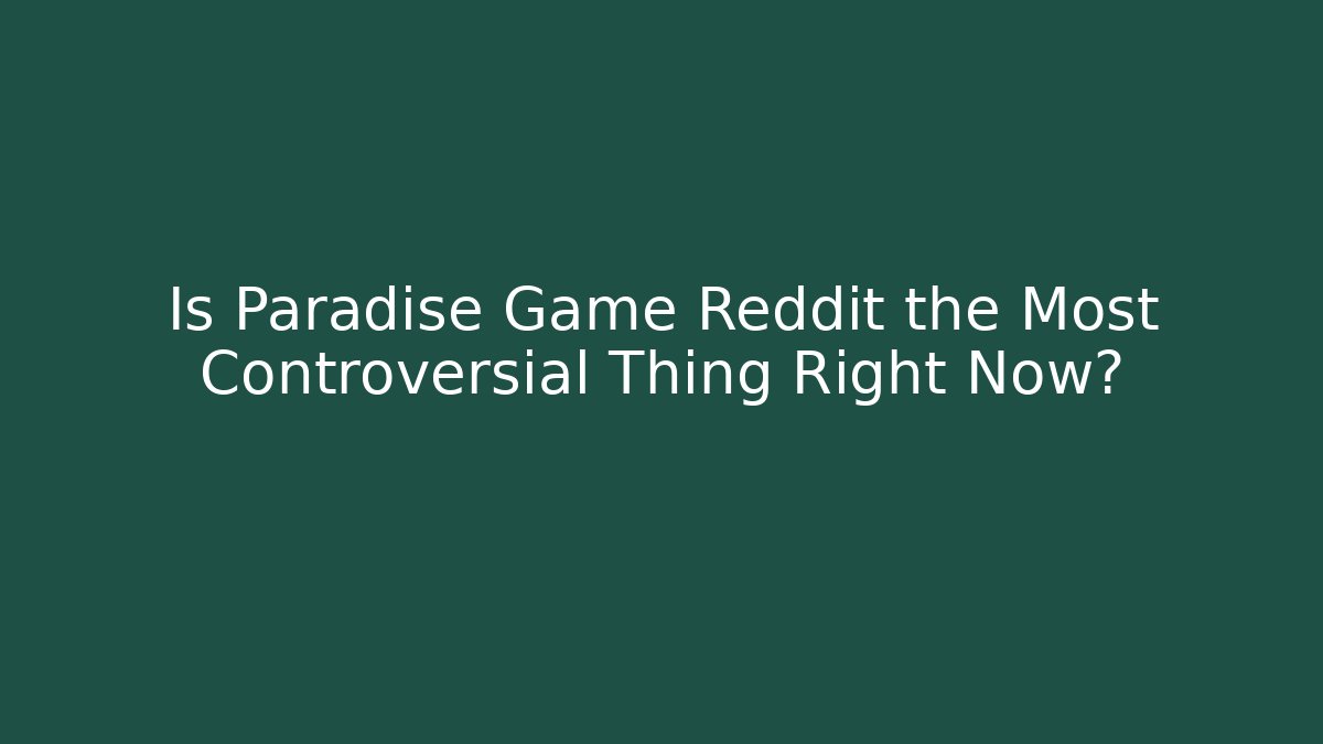 Is Paradise Game Reddit the Most Controversial Thing Right Now?