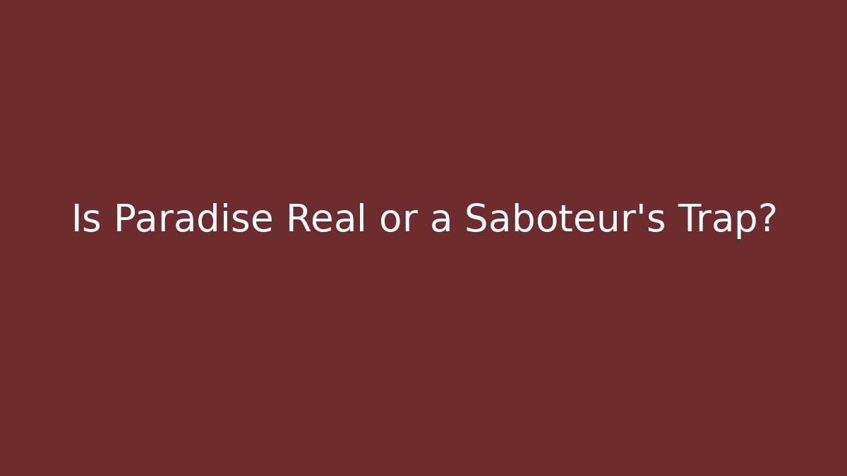 Is Paradise Real or a Saboteur's Trap?