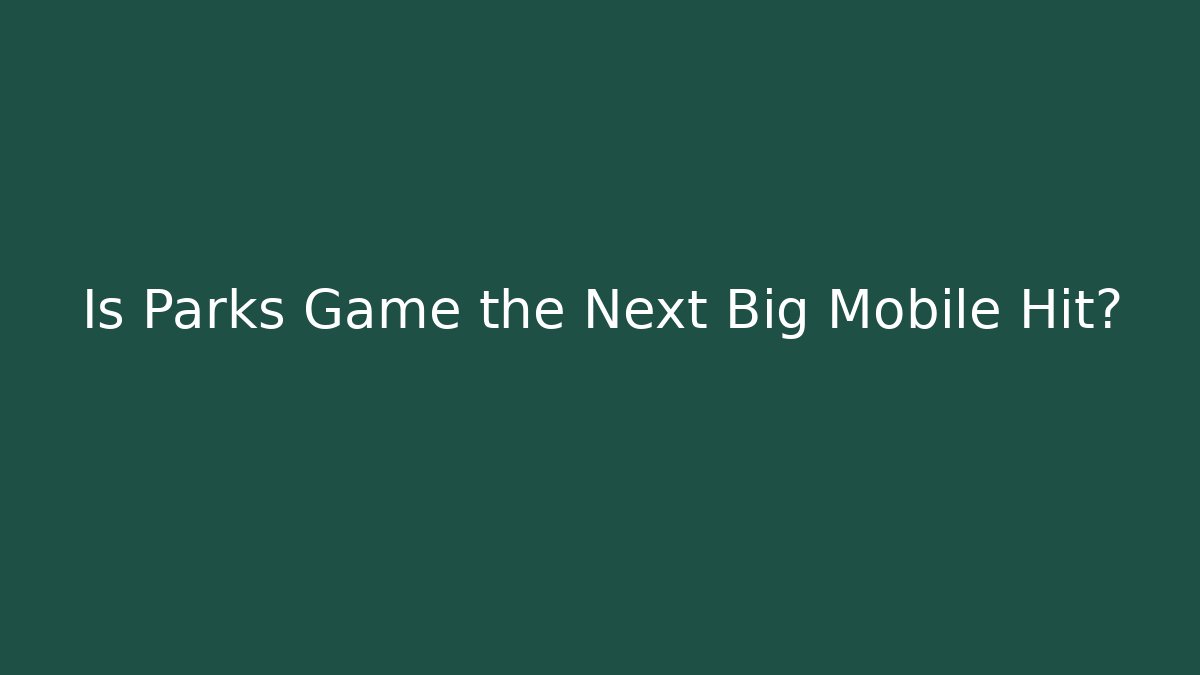 Is Parks Game the Next Big Mobile Hit? - Create More Assets