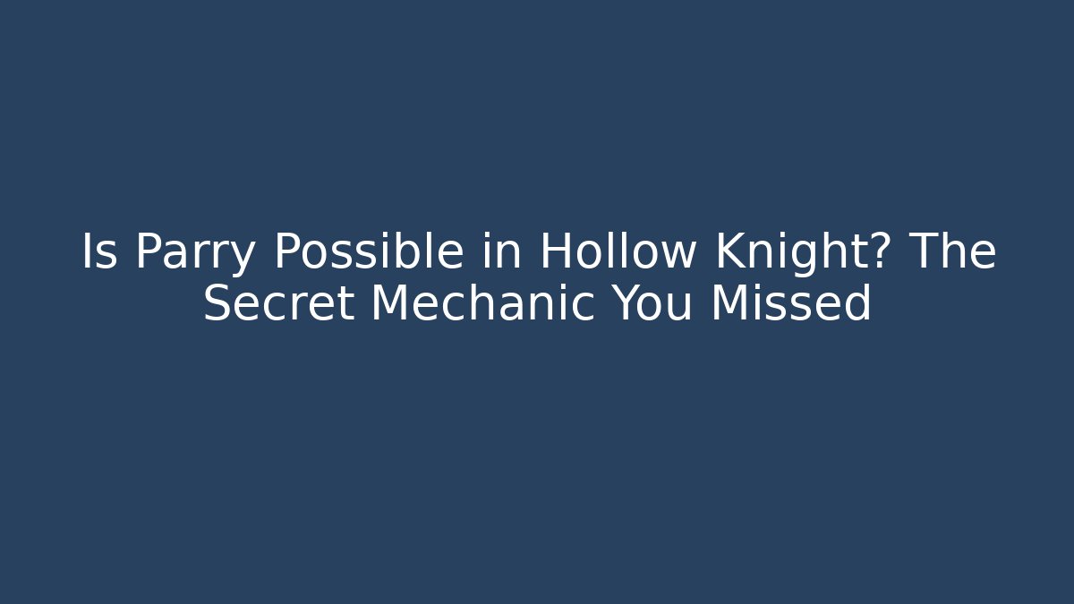 Is Parry Possible in Hollow Knight? The Secret Mechanic You Missed
