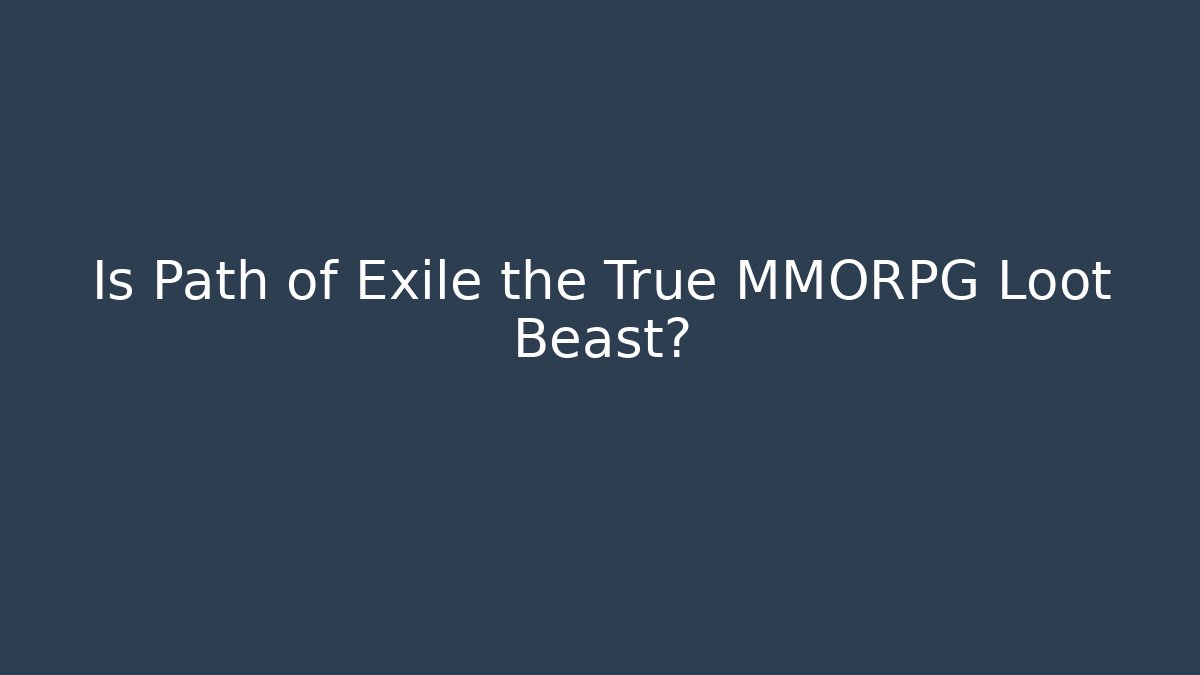 Is Path of Exile the True MMORPG Loot Beast?
