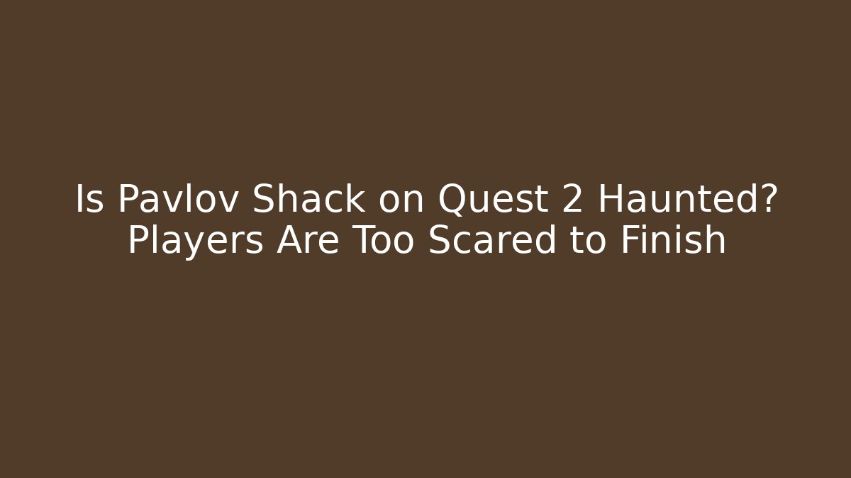 Is Pavlov Shack on Quest 2 Haunted? Players Are Too Scared to Finish