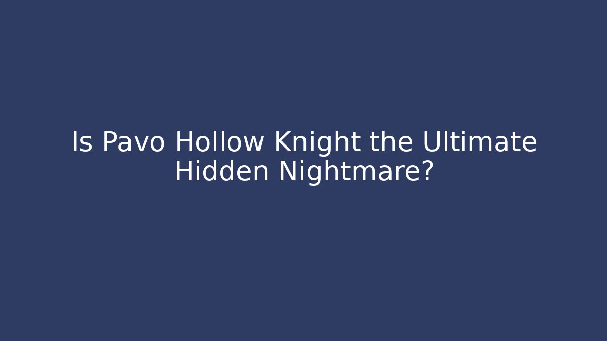 Is Pavo Hollow Knight the Ultimate Hidden Nightmare?