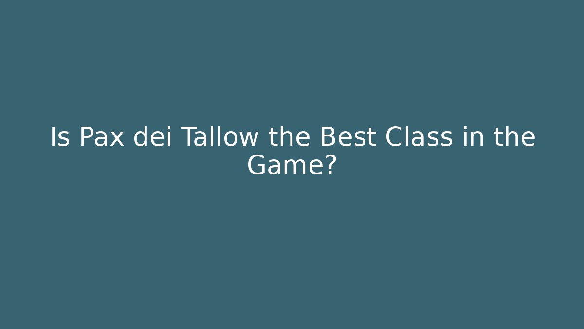 Is Pax dei Tallow the Best Class in the Game?