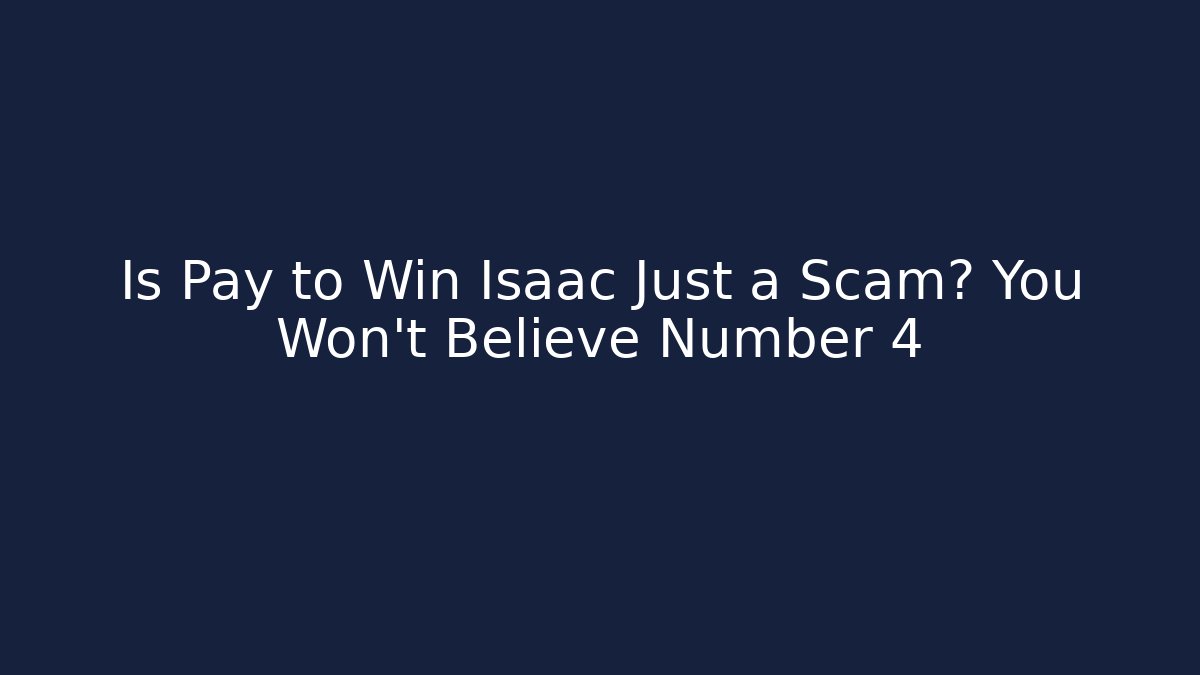Is Pay to Win Isaac Just a Scam? You Won't Believe Number 4