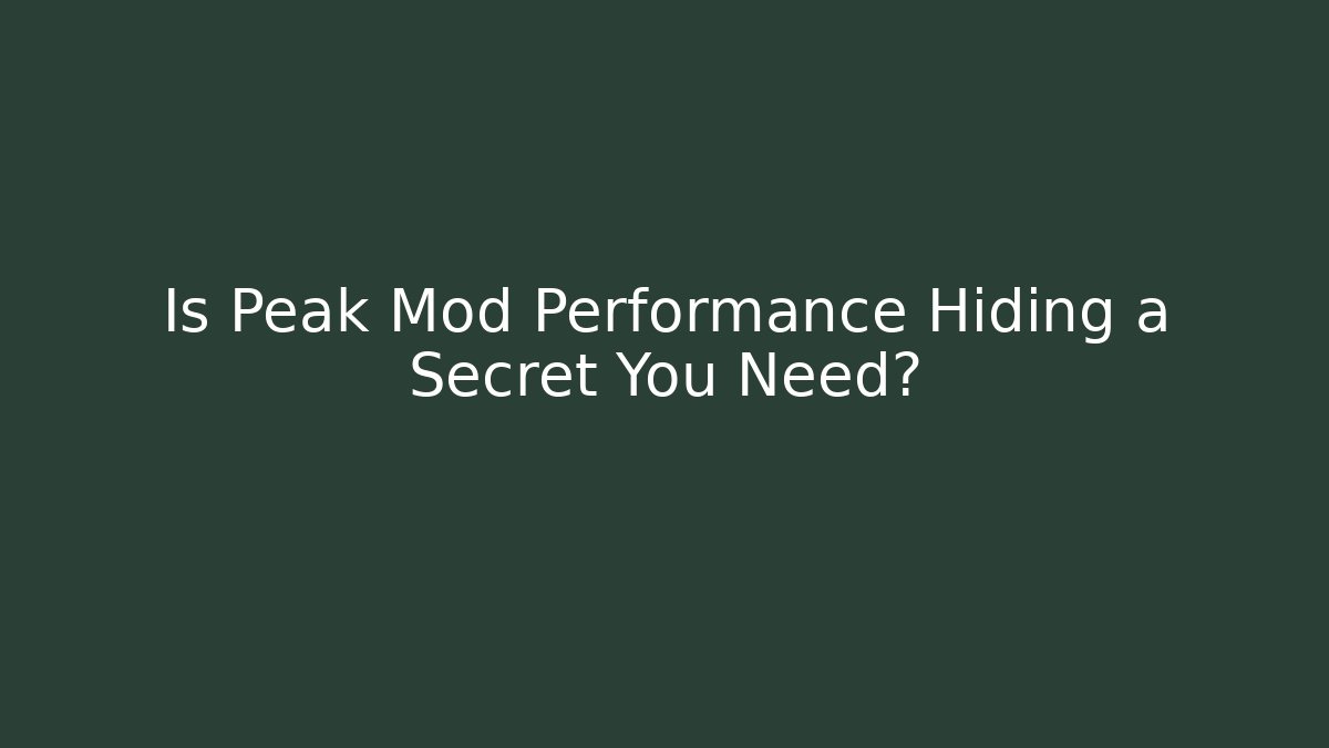 Is Peak Mod Performance Hiding a Secret You Need?