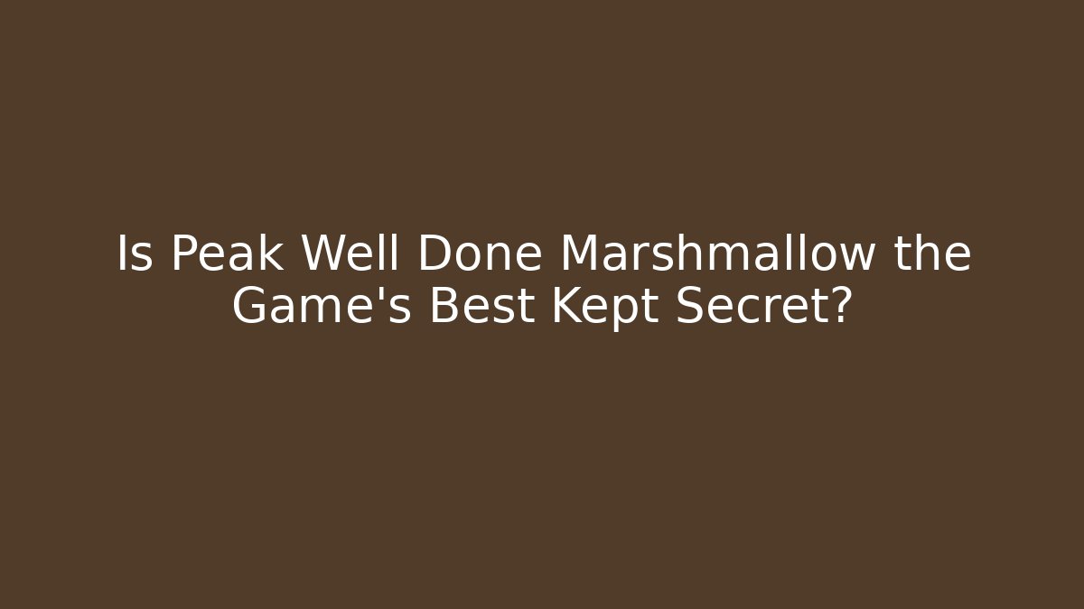 Is Peak Well Done Marshmallow the Game's Best Kept Secret?