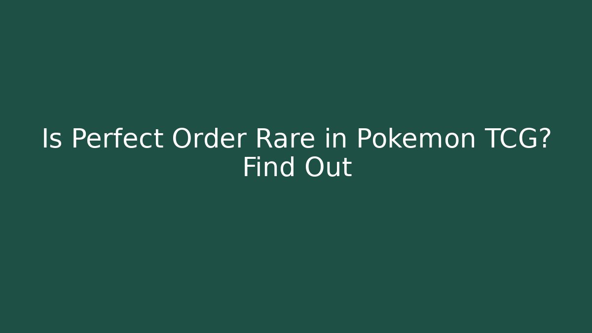 Is Perfect Order Rare in Pokemon TCG? Find Out