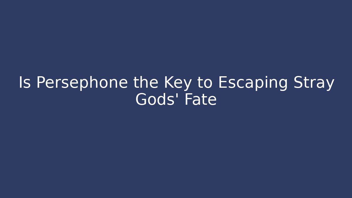 Is Persephone the Key to Escaping Stray Gods' Fate