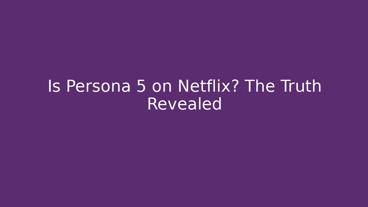 Is Persona 5 on Netflix? The Truth Revealed - Create More Assets