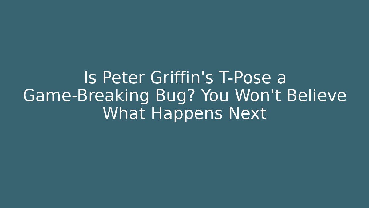 Is Peter Griffin's T-Pose a Game-Breaking Bug? You Won't Believe What Happens Next