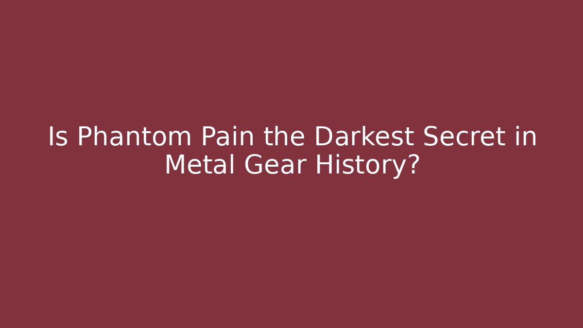 Is Phantom Pain the Darkest Secret in Metal Gear History?