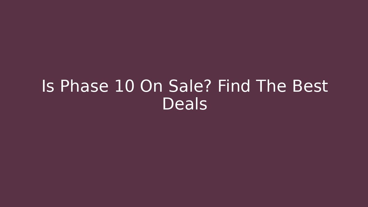 Is Phase 10 On Sale? Find The Best Deals