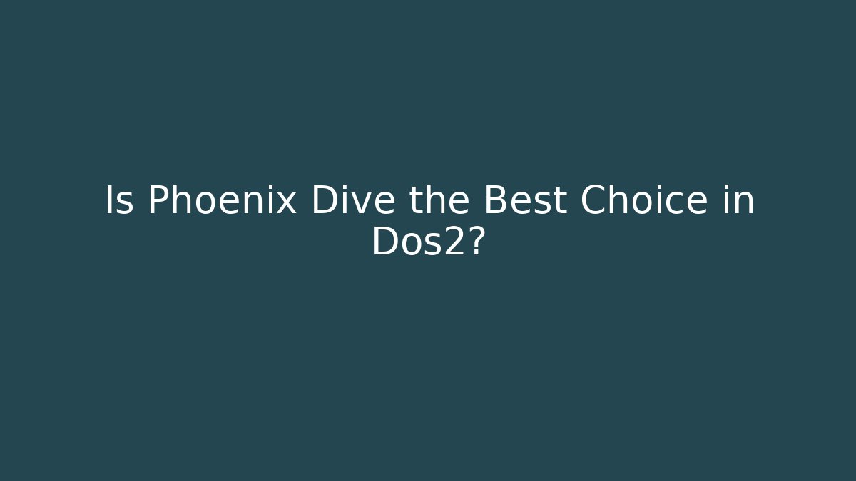 Is Phoenix Dive the Best Choice in Dos2?