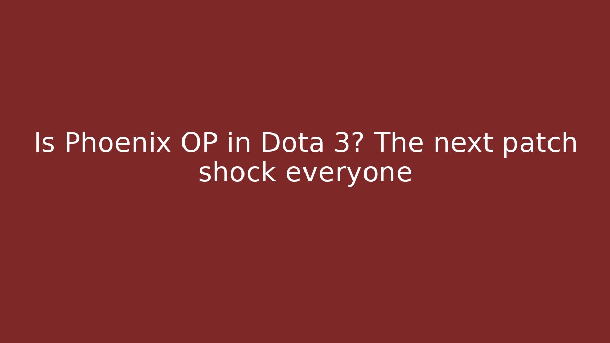 Is Phoenix OP in Dota 3? The next patch shock everyone