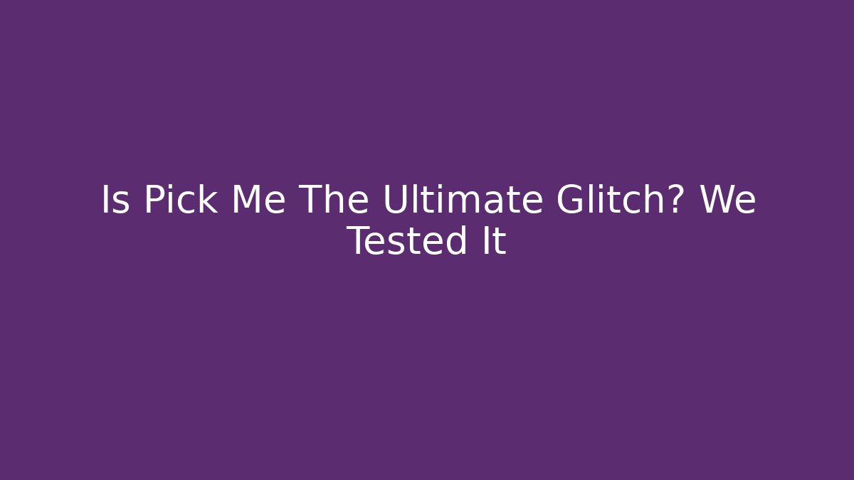 Is Pick Me The Ultimate Glitch? We Tested It - Create More Assets