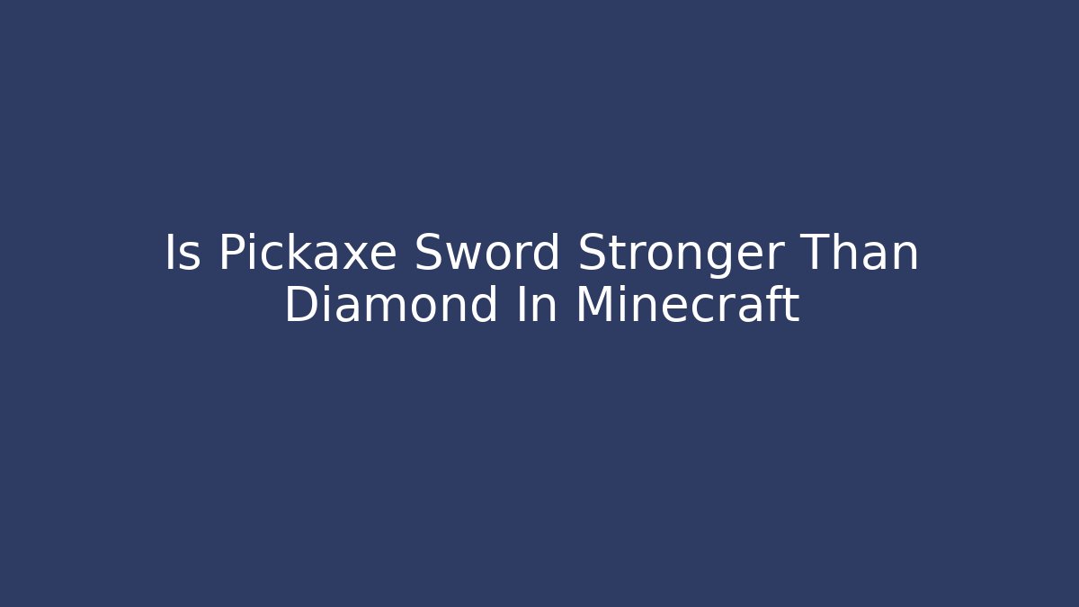 Is Pickaxe Sword Stronger Than Diamond In Minecraft - Create More Assets