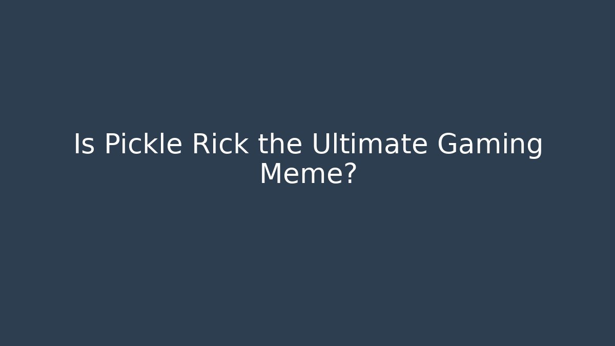 Is Pickle Rick the Ultimate Gaming Meme? - Create More Assets