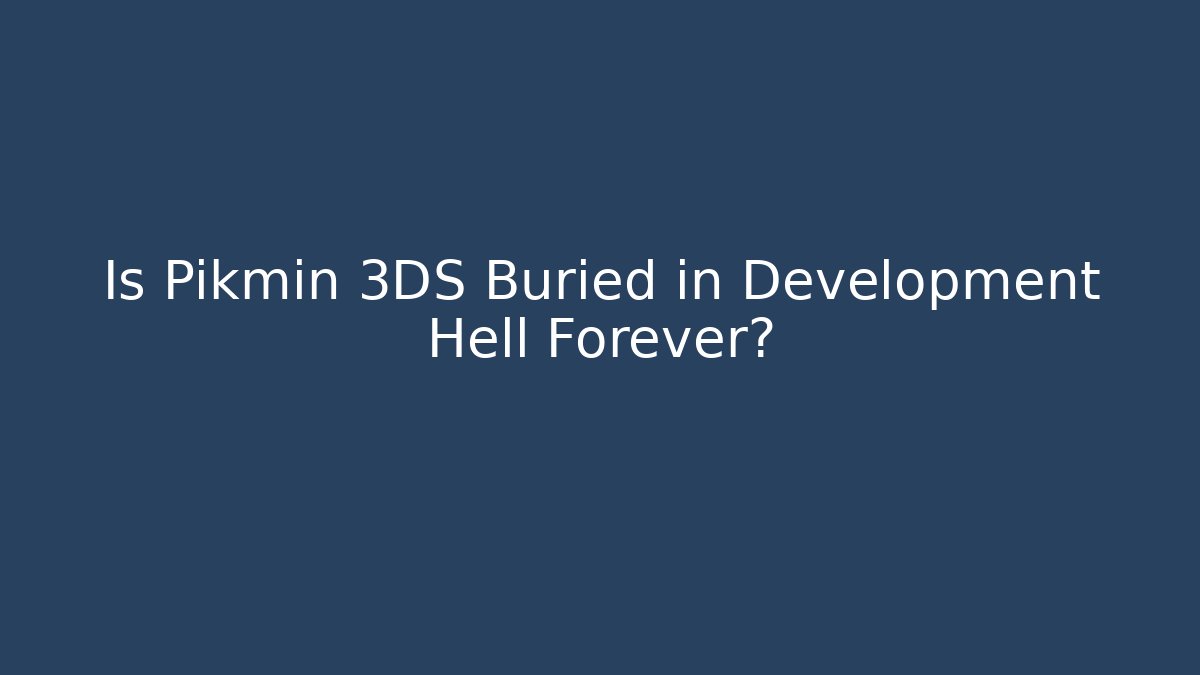 Is Pikmin 3DS Buried in Development Hell Forever? - Create More Assets