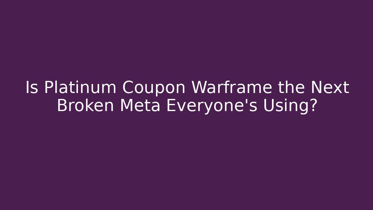 Is Platinum Coupon Warframe the Next Broken Meta Everyone’s Using?
