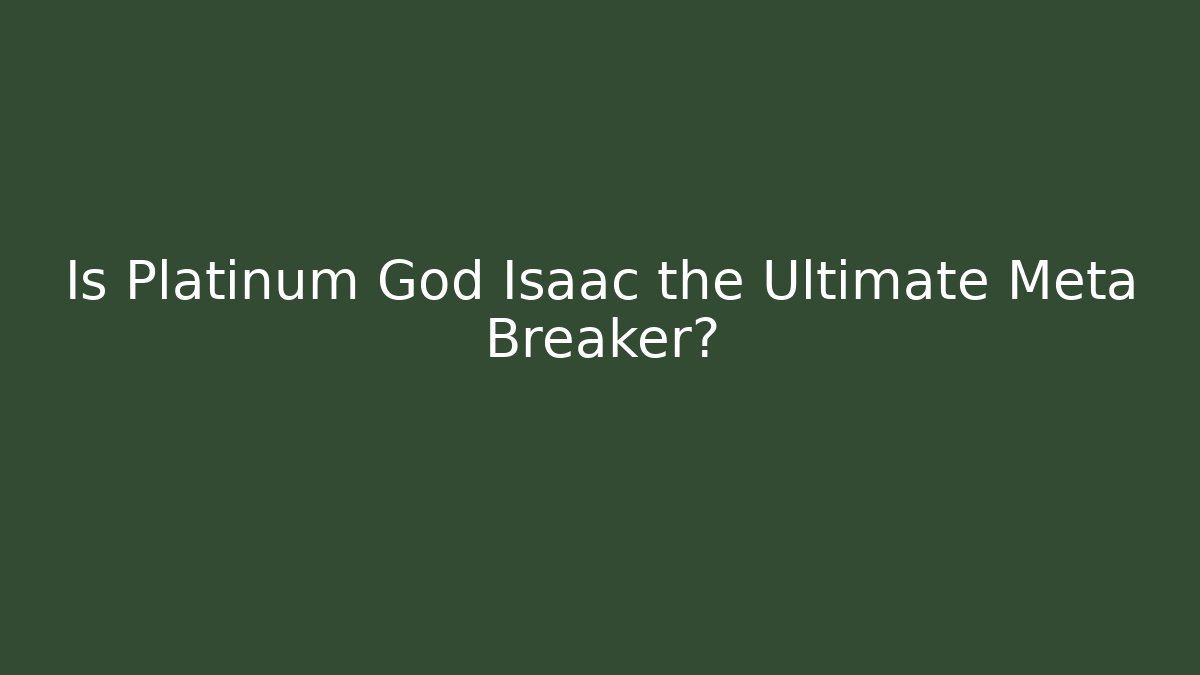 Is Platinum God Isaac the Ultimate Meta Breaker?