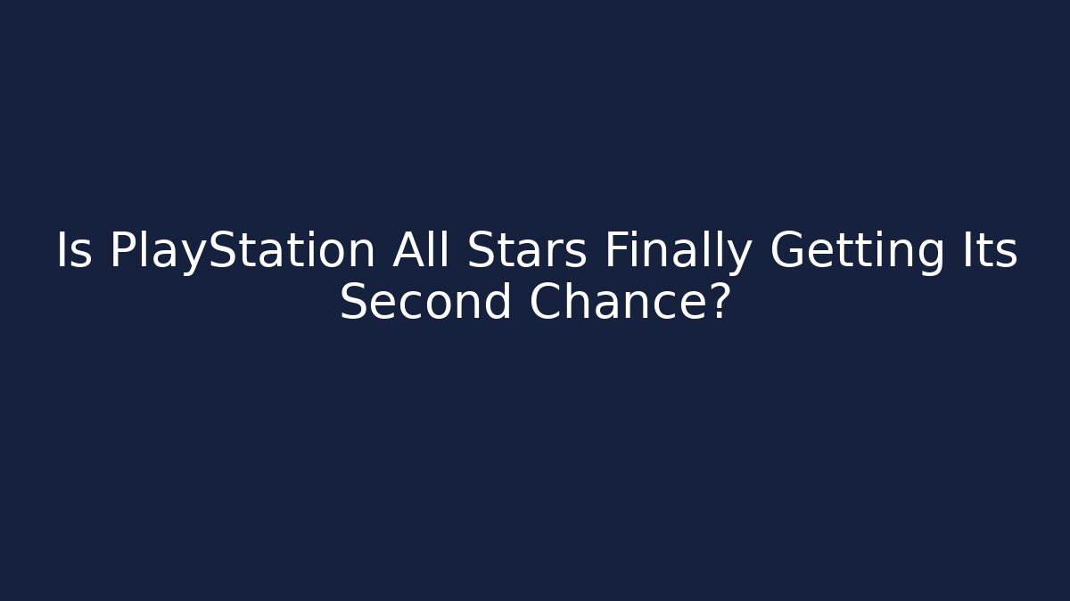 Is PlayStation All Stars Finally Getting Its Second Chance?