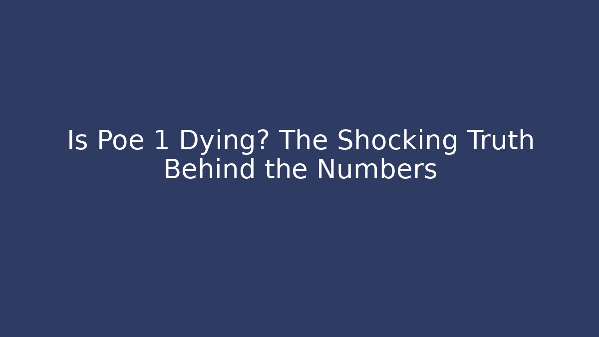 Is Poe 1 Dying? The Shocking Truth Behind the Numbers - Create More Assets