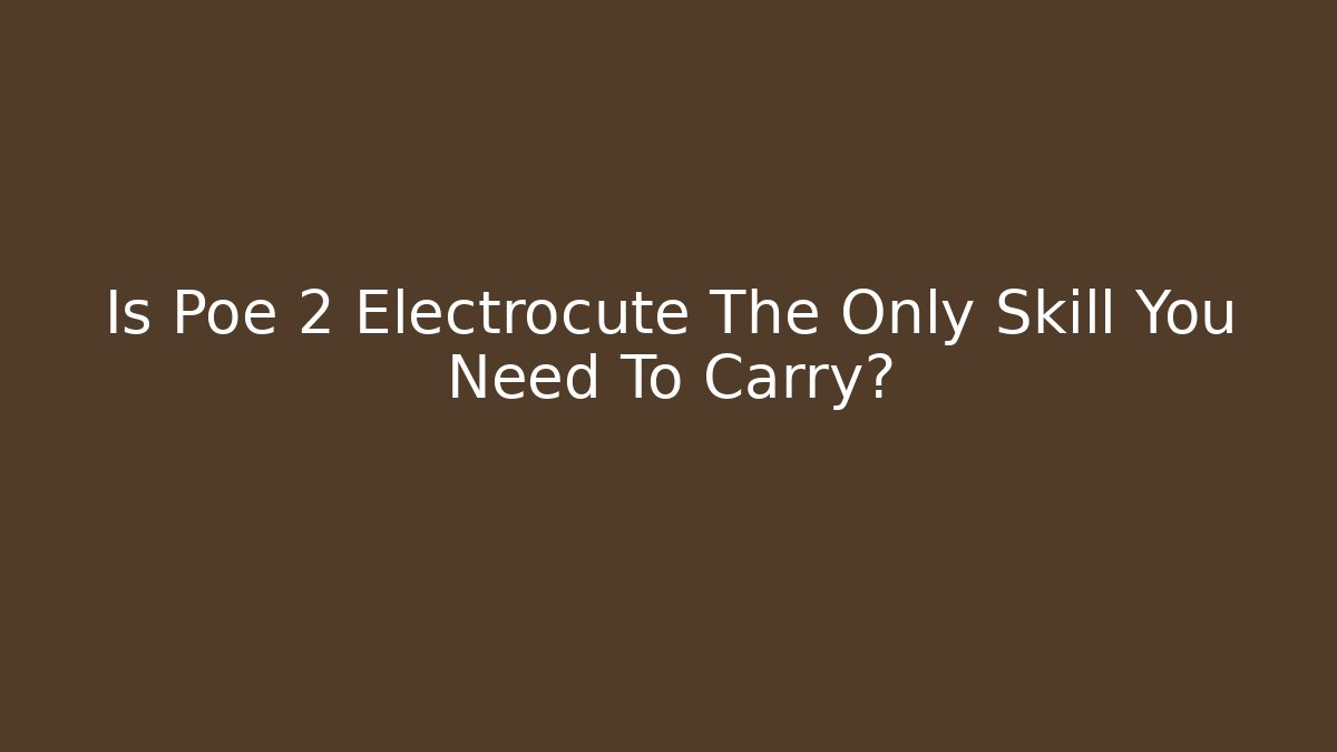 Is Poe 2 Electrocute The Only Skill You Need To Carry?