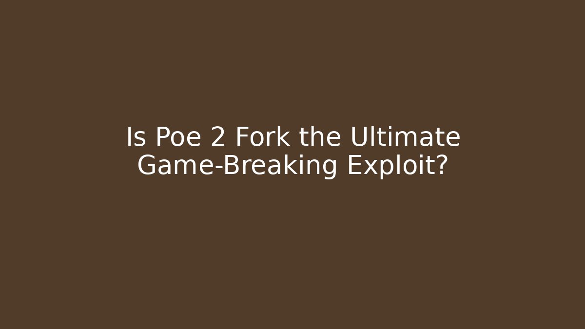 Is Poe 2 Fork the Ultimate Game-Breaking Exploit?