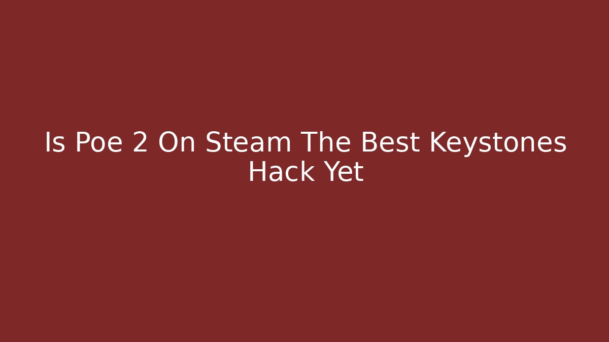 Is Poe 2 On Steam The Best Keystones Hack Yet