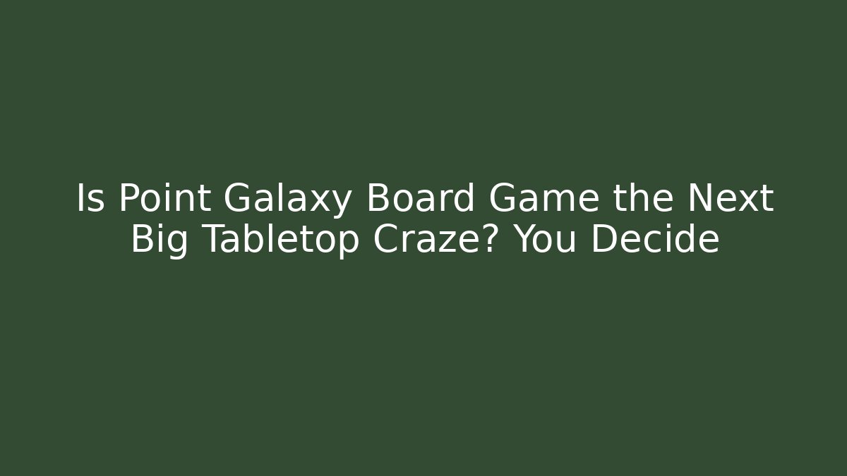Is Point Galaxy Board Game the Next Big Tabletop Craze? You Decide
