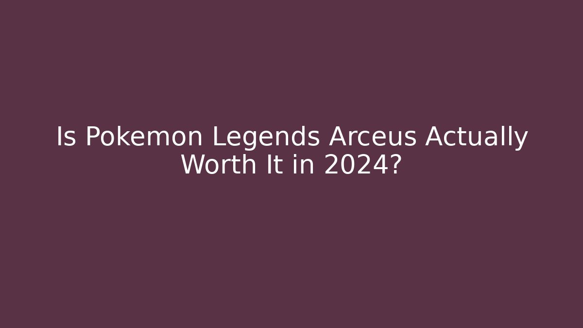 Is Pokémon Legends Arceus Actually Worth It in 2024?