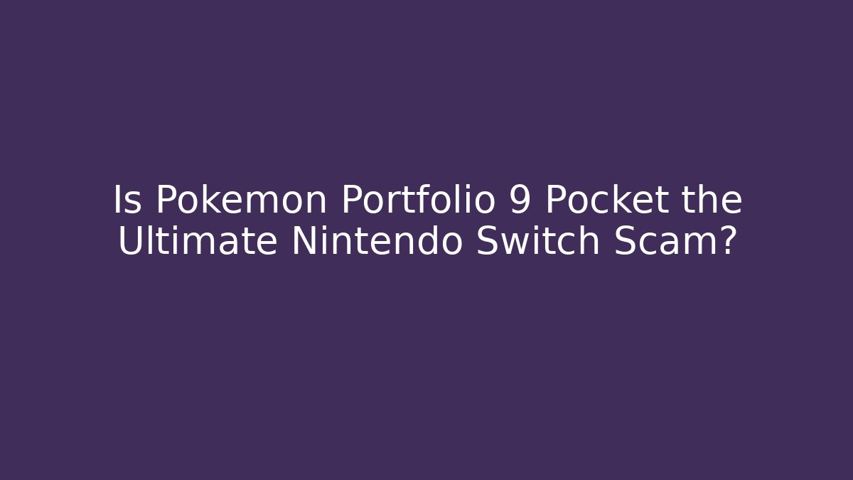 Is Pokémon Portfolio 9 Pocket the Ultimate Nintendo Switch Scam?