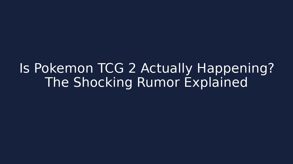 Is Pokémon TCG 2 Actually Happening? The Shocking Rumor Explained
