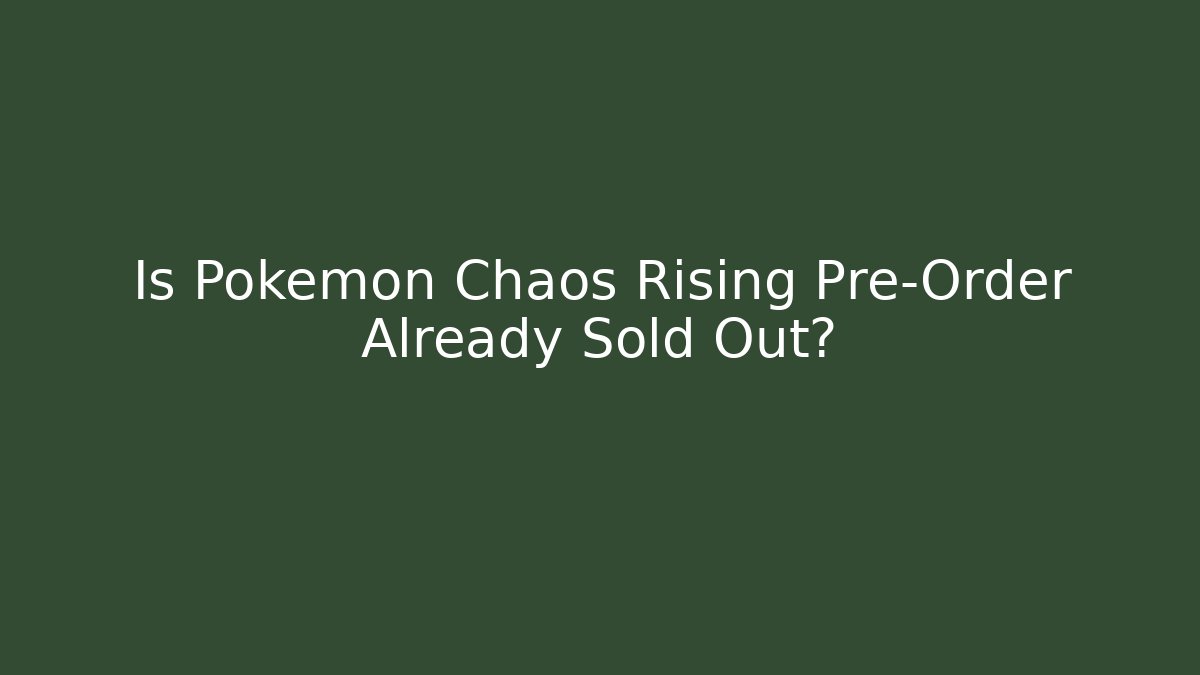 Is Pokemon Chaos Rising Pre-Order Already Sold Out?