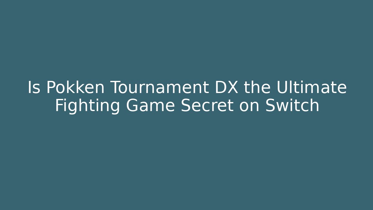 Is Pokken Tournament DX the Ultimate Fighting Game Secret on Switch