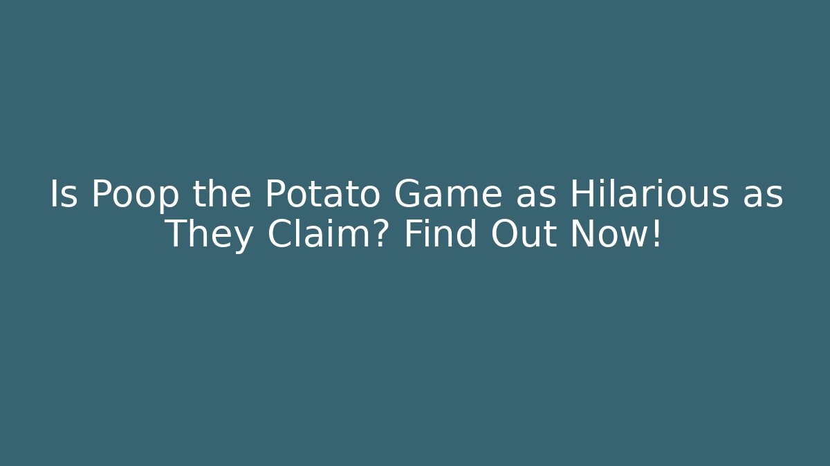 Is Poop the Potato Game as Hilarious as They Claim? Find Out Now!