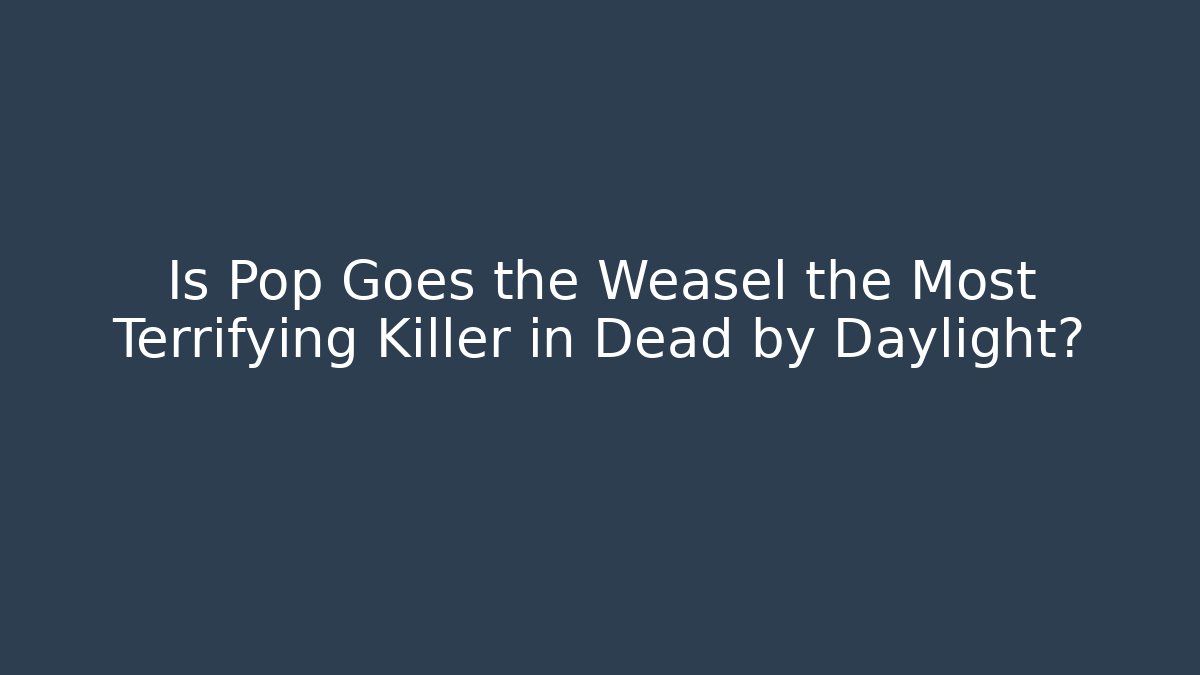 Is Pop Goes the Weasel the Most Terrifying Killer in Dead by Daylight?