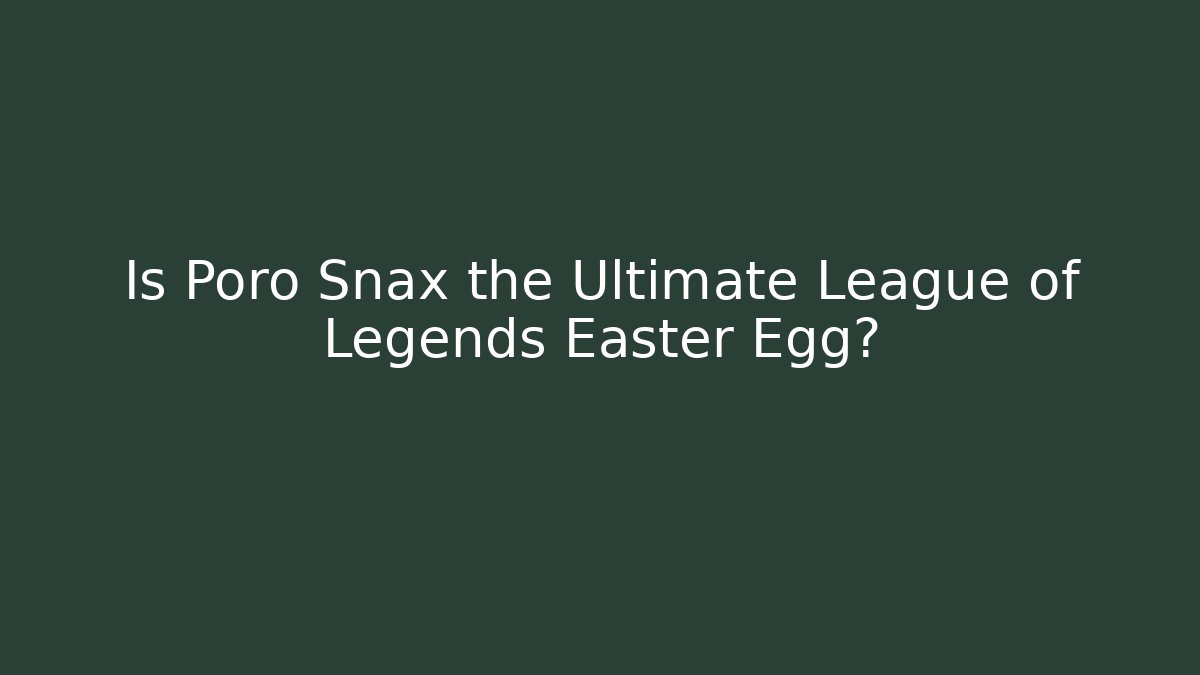 Is Poro Snax the Ultimate League of Legends Easter Egg?
