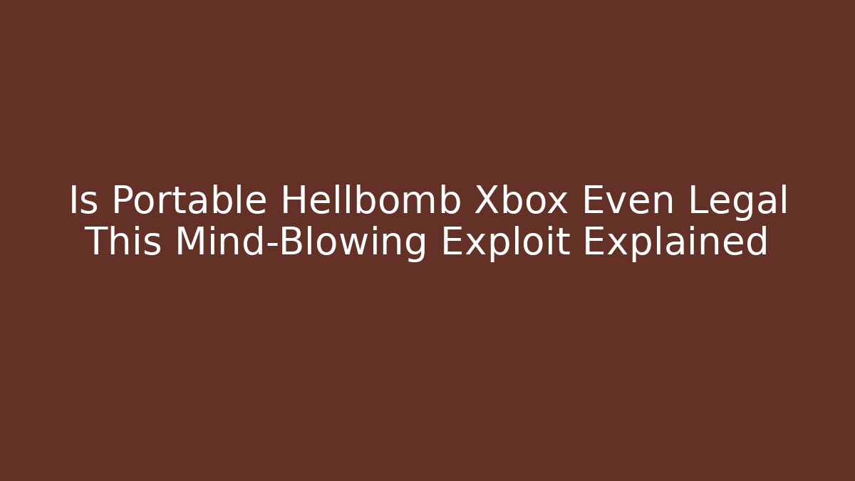 Is Portable Hellbomb Xbox Even Legal This Mind-Blowing Exploit Explained