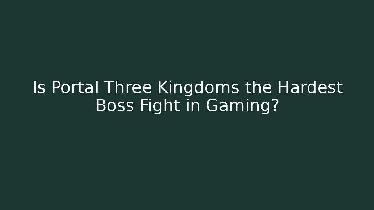 Is Portal Three Kingdoms the Hardest Boss Fight in Gaming?