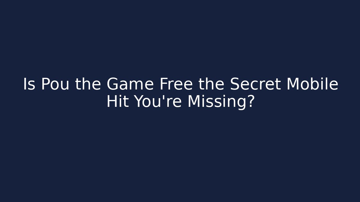 Is Pou the Game Free the Secret Mobile Hit You’re Missing?