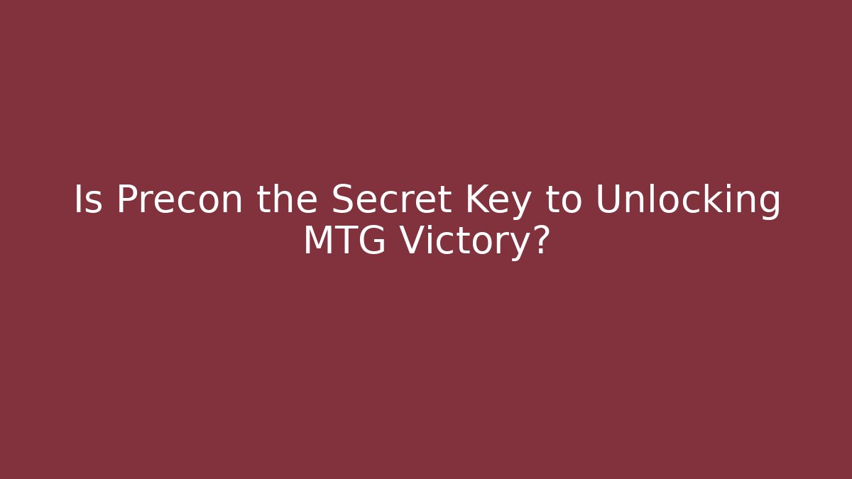 Is Precon the Secret Key to Unlocking MTG Victory?