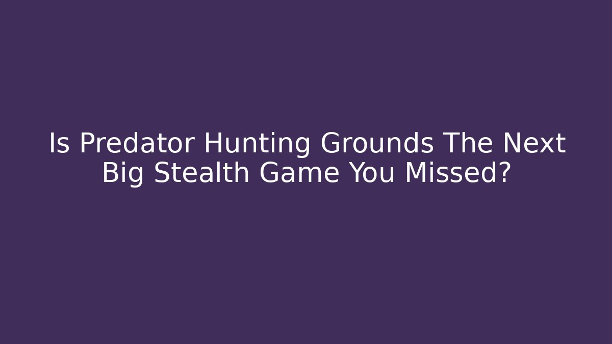 Is Predator Hunting Grounds The Next Big Stealth Game You Missed?