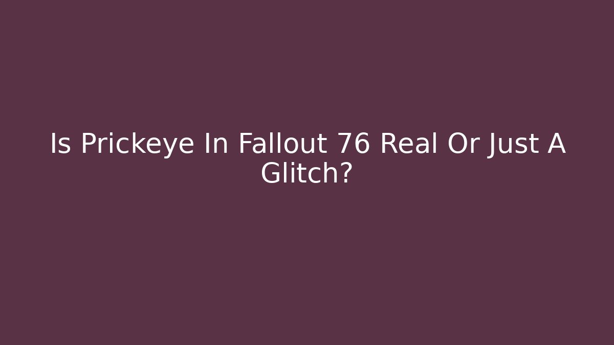 Is Prickeye In Fallout 76 Real Or Just A Glitch?