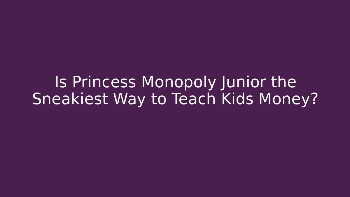 Is Princess Monopoly Junior the Sneakiest Way to Teach Kids Money?