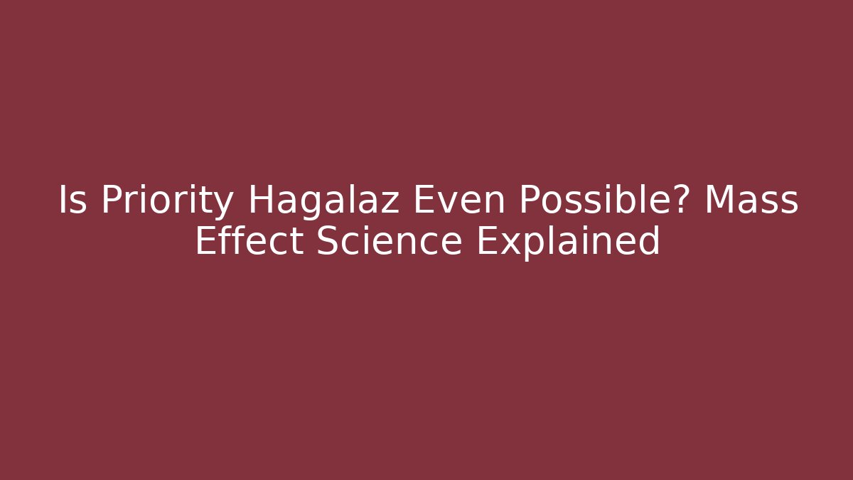 Is Priority Hagalaz Even Possible? Mass Effect Science Explained