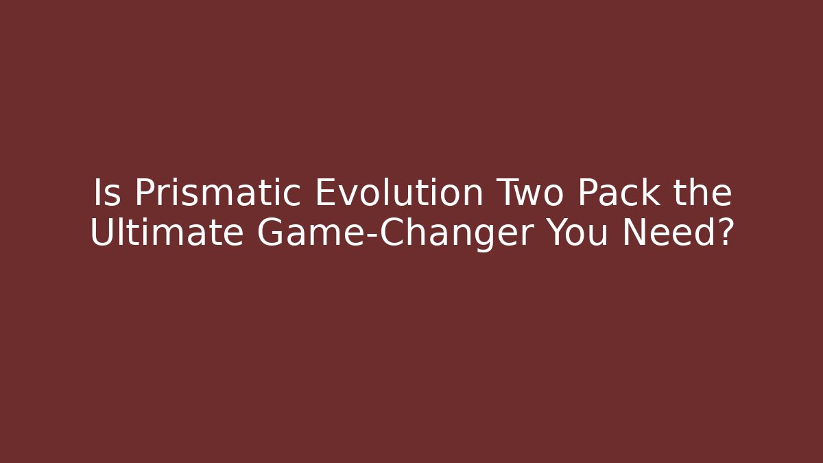 Is Prismatic Evolution Two Pack the Ultimate Game-Changer You Need?