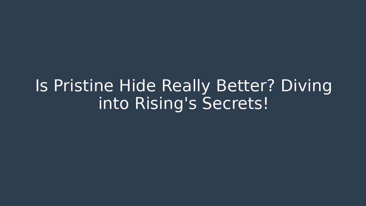 Is Pristine Hide Really Better? Diving into Rising's Secrets! - Create More Assets